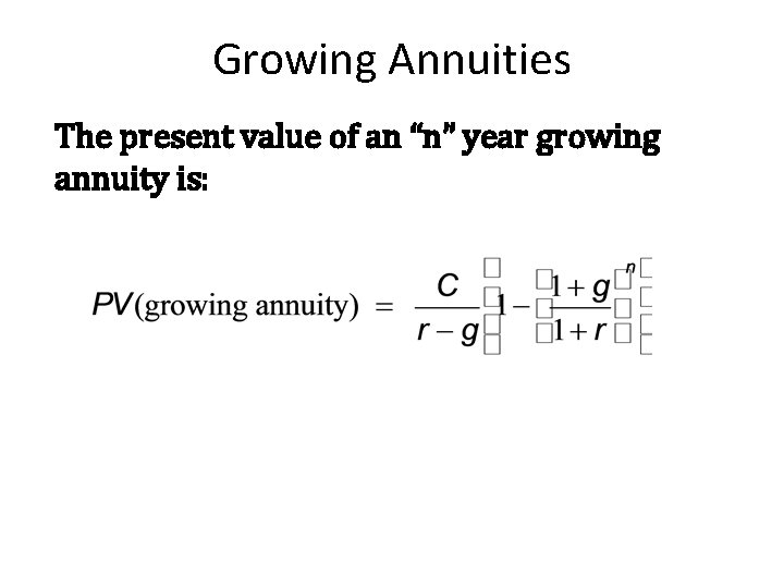 Growing Annuities The present value of an “n” year growing annuity is: 