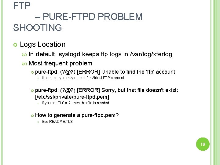 FTP – PURE-FTPD PROBLEM SHOOTING Logs Location In default, syslogd keeps ftp logs in