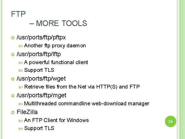FTP – MORE TOOLS /usr/ports/ftp/pftpx Another ftp proxy daemon /usr/ports/ftp/lftp A powerful functional client