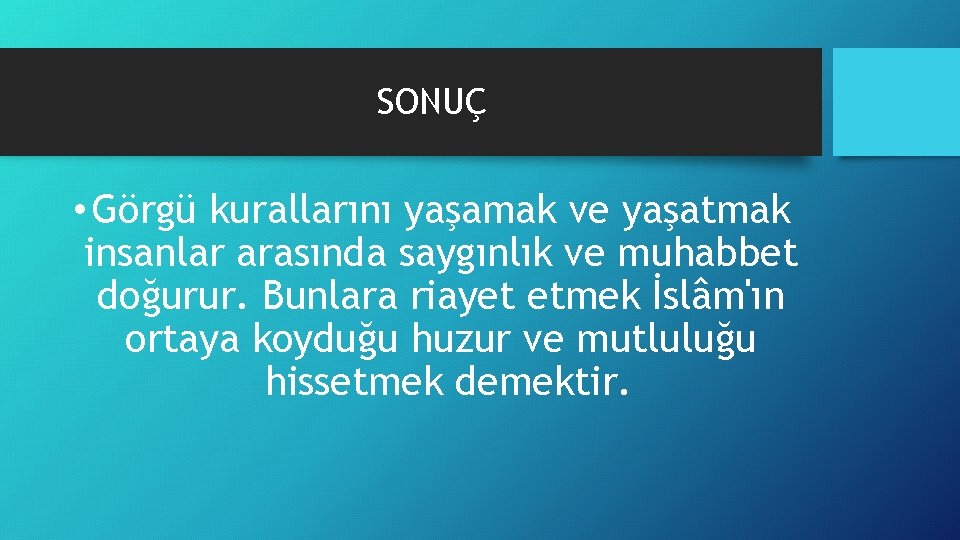 SONUÇ • Görgü kurallarını yaşamak ve yaşatmak insanlar arasında saygınlık ve muhabbet doğurur. Bunlara