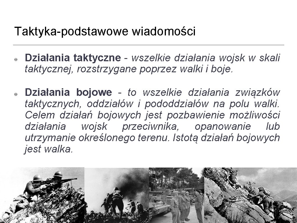 Taktyka-podstawowe wiadomości Działania taktyczne - wszelkie działania wojsk w skali taktycznej, rozstrzygane poprzez walki