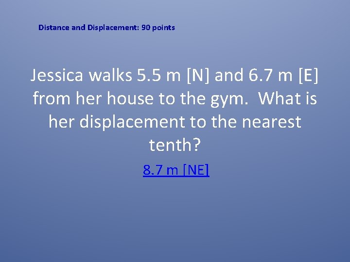 Distance and Displacement: 90 points Jessica walks 5. 5 m [N] and 6. 7