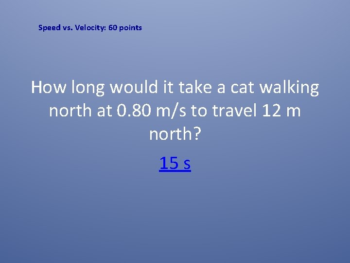 Speed vs. Velocity: 60 points How long would it take a cat walking north Speed vs. Velocity: 60 points How long would it take a cat walking north