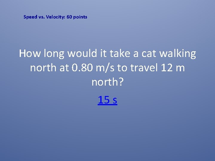 Speed vs. Velocity: 60 points How long would it take a cat walking north