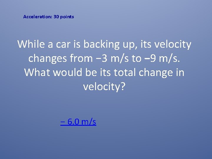 Acceleration: 30 points While a car is backing up, its velocity changes from −