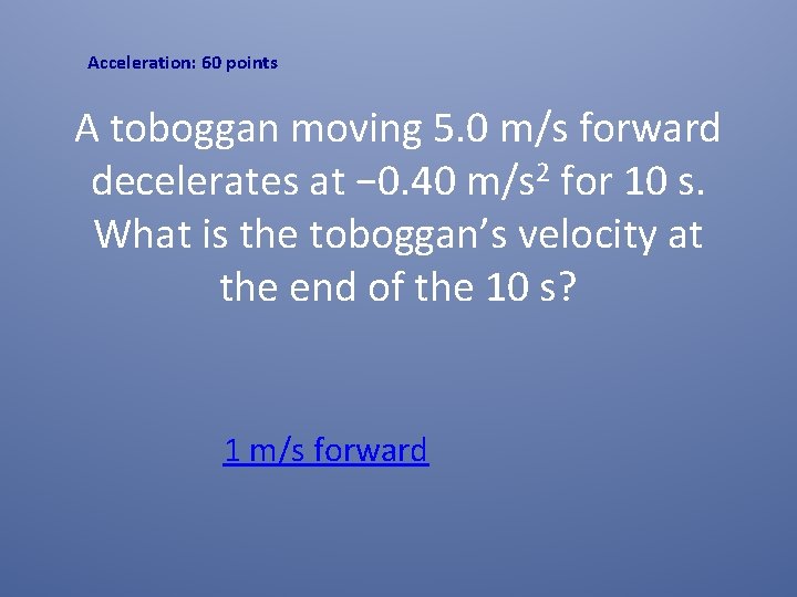 Acceleration: 60 points A toboggan moving 5. 0 m/s forward decelerates at − 0. Acceleration: 60 points A toboggan moving 5. 0 m/s forward decelerates at − 0.
