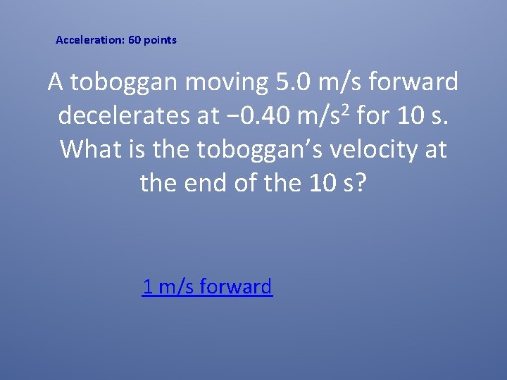 Acceleration: 60 points A toboggan moving 5. 0 m/s forward decelerates at − 0.