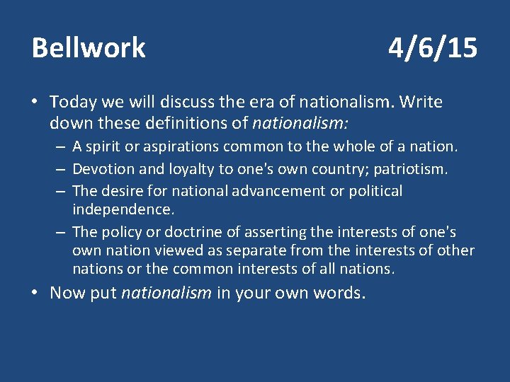 Bellwork 4/6/15 • Today we will discuss the era of nationalism. Write down these