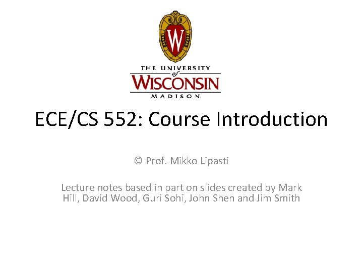 ECE/CS 552: Course Introduction © Prof. Mikko Lipasti Lecture notes based in part on
