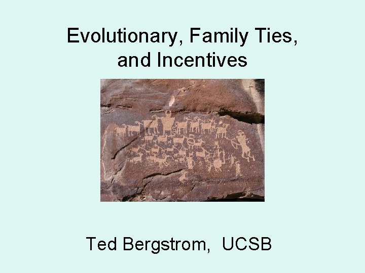 Evolutionary, Family Ties, and Incentives Ted Bergstrom, UCSB 