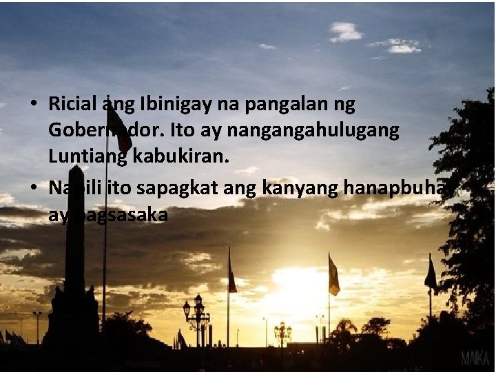  • Ricial ang Ibinigay na pangalan ng Gobernador. Ito ay nangangahulugang Luntiang kabukiran.