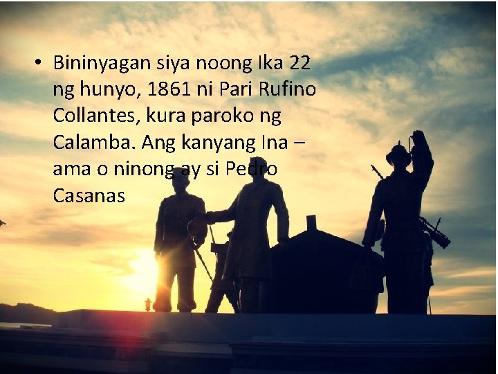  • Bininyagan siya noong Ika 22 ng hunyo, 1861 ni Pari Rufino Collantes,