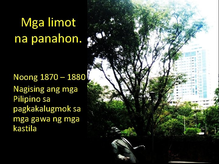 Mga limot na panahon. Noong 1870 – 1880 Nagising ang mga Pilipino sa pagkakalugmok