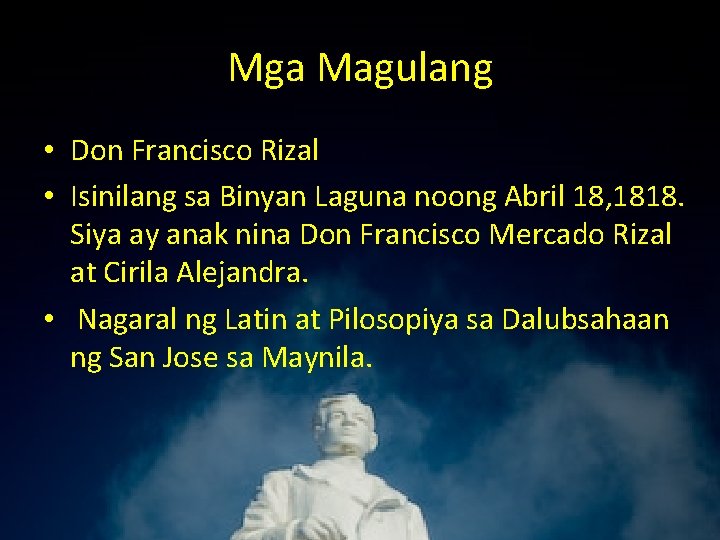 Mga Magulang • Don Francisco Rizal • Isinilang sa Binyan Laguna noong Abril 18,