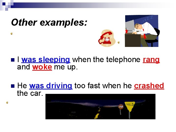 Other examples: n I was sleeping when the telephone rang and woke me up.
