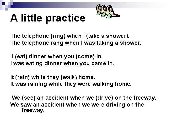 A little practice The telephone (ring) when I (take a shower). The telephone rang