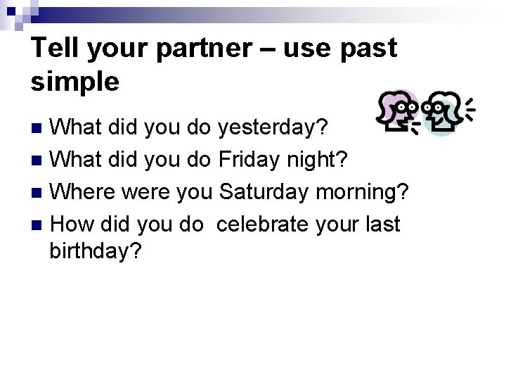 Tell your partner – use past simple What did you do yesterday? n What