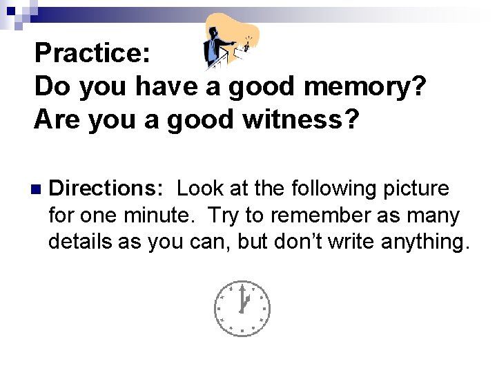 Practice: Do you have a good memory? Are you a good witness? n Directions: