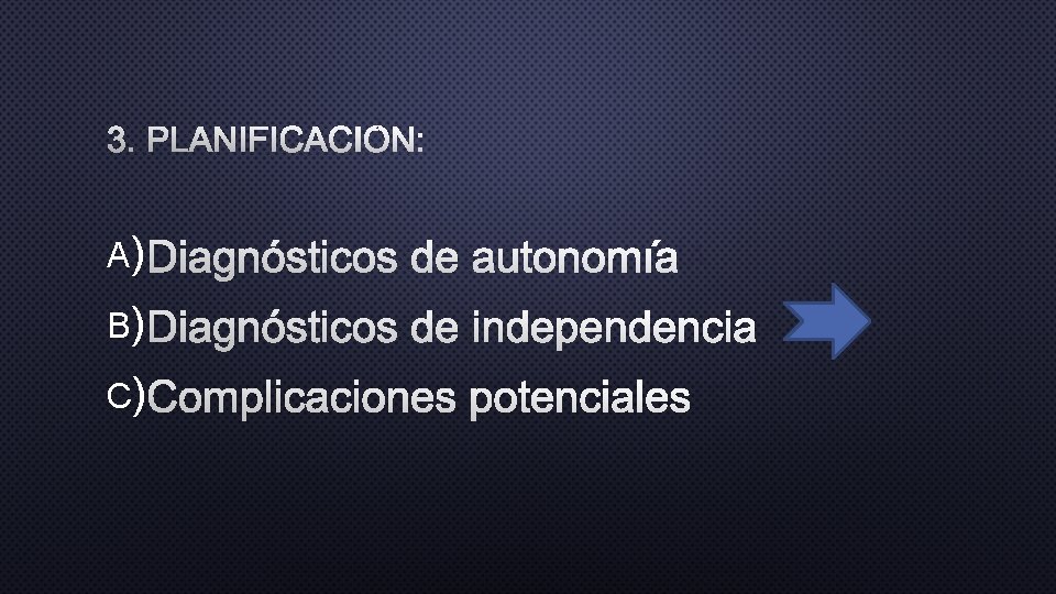 3. PLANIFICACIÓN: A) DIAGNÓSTICOS DE AUTONOMÍA B) DIAGNÓSTICOS DE INDEPENDENCIA C)COMPLICACIONES POTENCIALES 