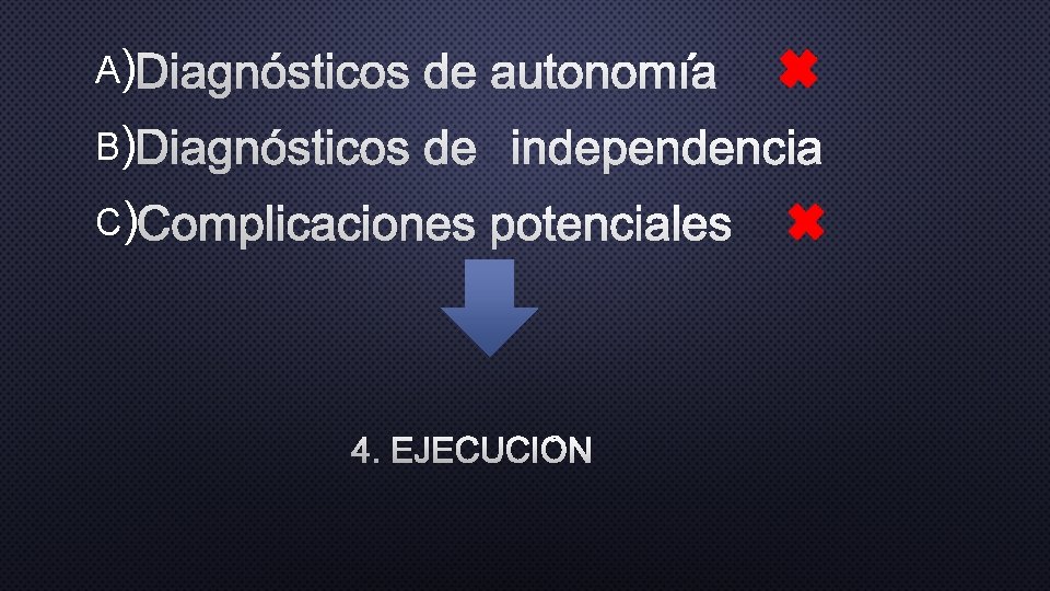 A)DIAGNÓSTICOS DE AUTONOMÍA B)DIAGNÓSTICOS DE INDEPENDENCIA C)COMPLICACIONES POTENCIALES 4. EJECUCIÓN 