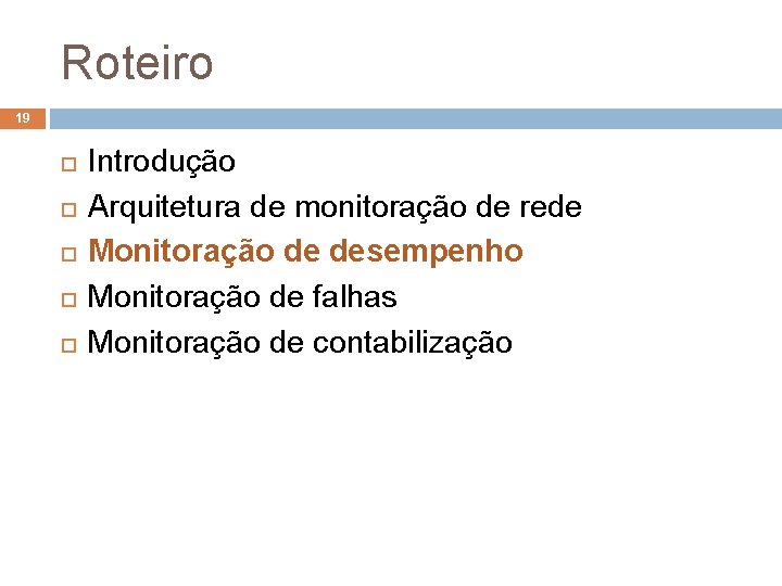 Roteiro 19 Introdução Arquitetura de monitoração de rede Monitoração de desempenho Monitoração de falhas