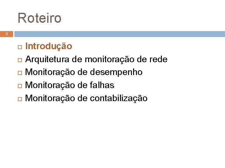 Roteiro 3 Introdução Arquitetura de monitoração de rede Monitoração de desempenho Monitoração de falhas