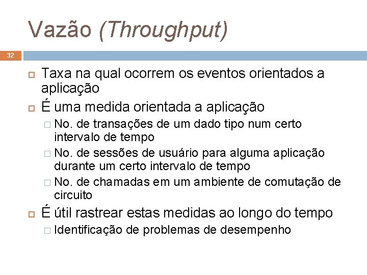 Vazão (Throughput) 32 Taxa na qual ocorrem os eventos orientados a aplicação É uma