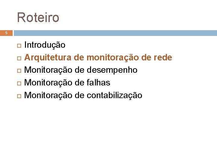 Roteiro 5 Introdução Arquitetura de monitoração de rede Monitoração de desempenho Monitoração de falhas