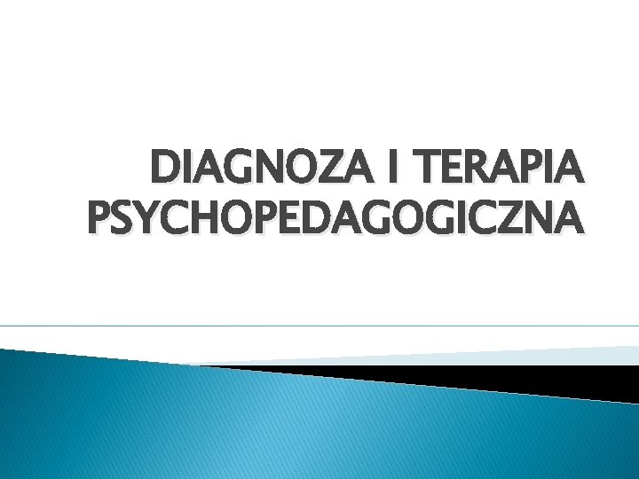 DIAGNOZA I TERAPIA PSYCHOPEDAGOGICZNA 
