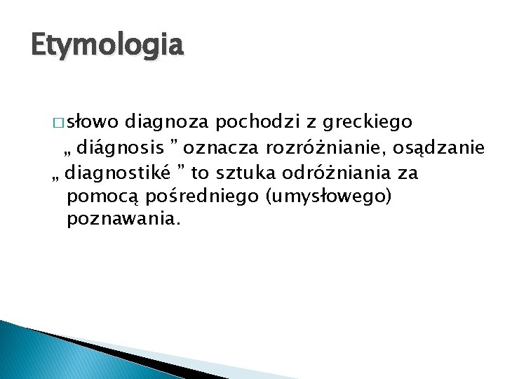 Etymologia � słowo diagnoza pochodzi z greckiego „ diágnosis ” oznacza rozróżnianie, osądzanie „