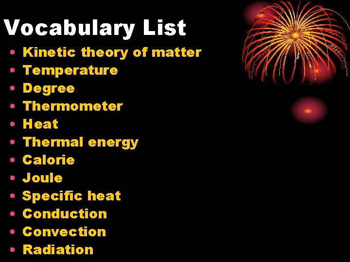 Vocabulary List • • • Kinetic theory of matter Temperature Degree Thermometer Heat Thermal