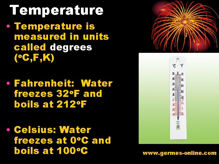 Temperature • Temperature is measured in units called degrees (o. C, F, K) •