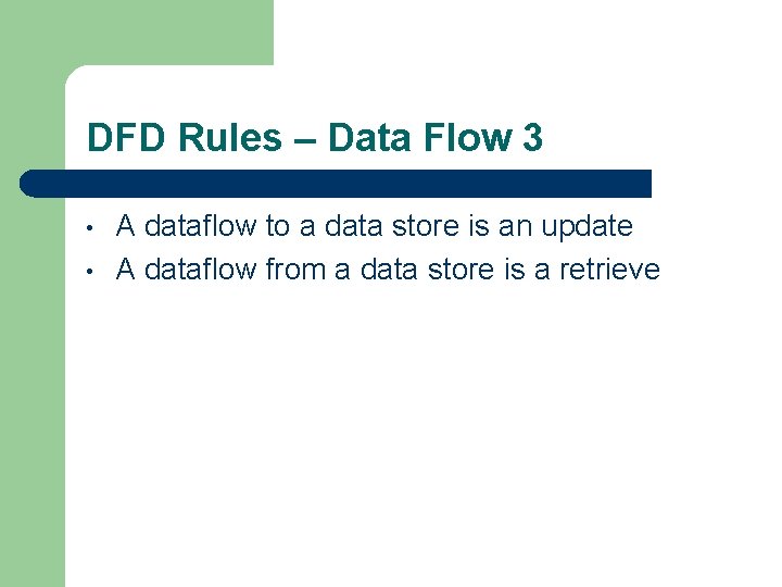 DFD Rules – Data Flow 3 • • A dataflow to a data store