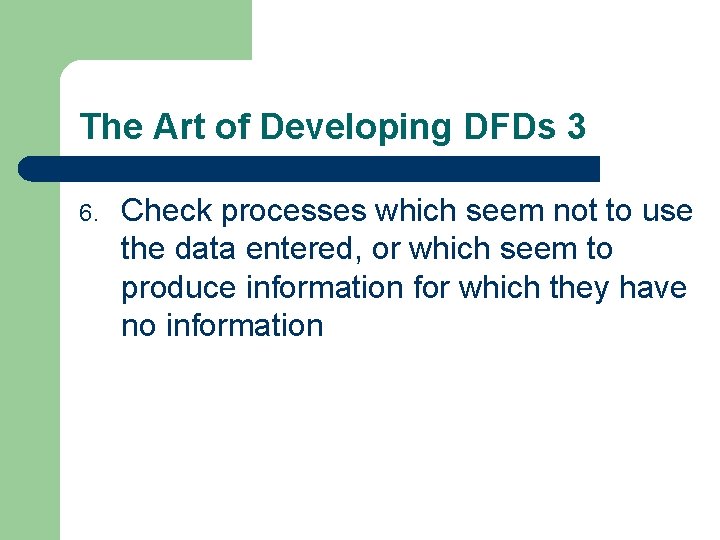 The Art of Developing DFDs 3 6. Check processes which seem not to use