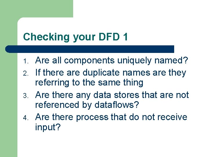 Checking your DFD 1 1. 2. 3. 4. Are all components uniquely named? If