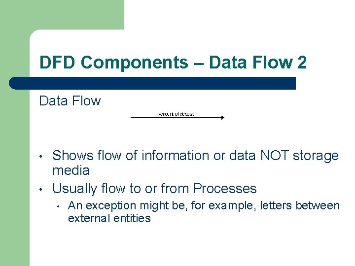 DFD Components – Data Flow 2 Data Flow • • Shows flow of information