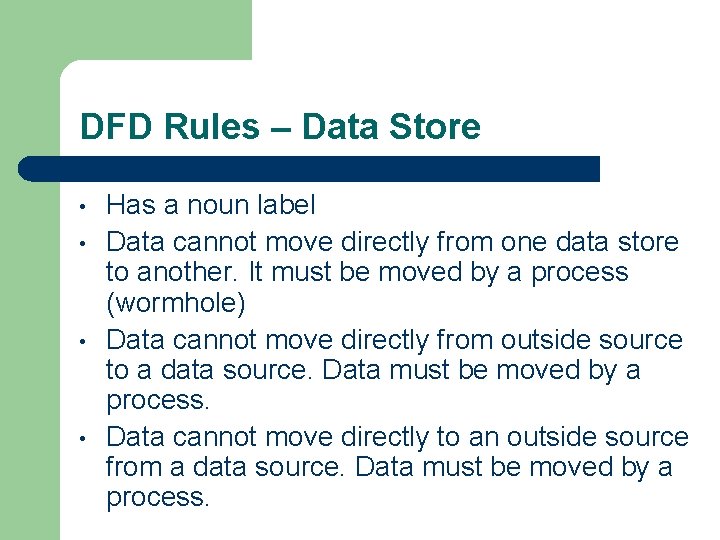 DFD Rules – Data Store • • Has a noun label Data cannot move