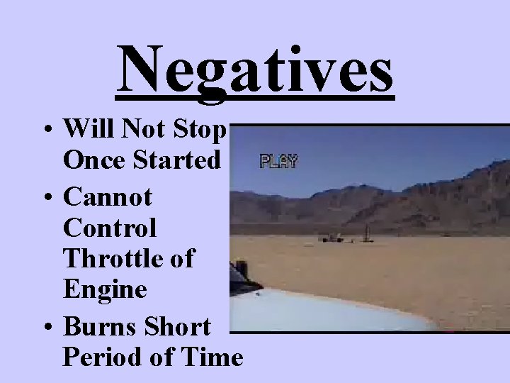 Negatives • Will Not Stop Once Started • Cannot Control Throttle of Engine •