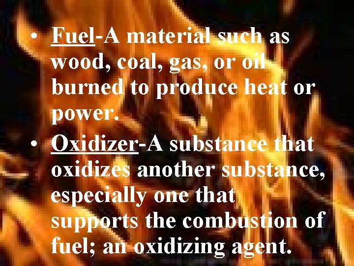  • Fuel-A material such as wood, coal, gas, or oil burned to produce
