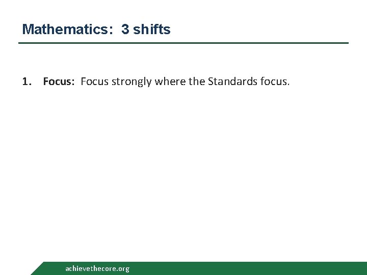 Mathematics: 3 shifts 1. Focus: Focus strongly where the Standards focus. achievethecore. org 