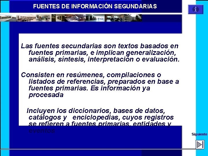 FUENTES DE INFORMACIÓN SEGUNDARIAS Las fuentes secundarias son textos basados en fuentes primarias, e