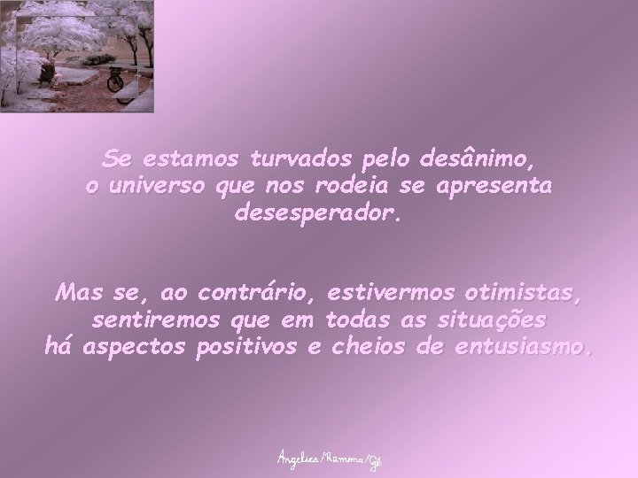 Se estamos turvados pelo desânimo, o universo que nos rodeia se apresenta desesperador. Mas