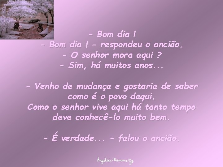 - Bom dia ! - respondeu o ancião. - O senhor mora aqui ?