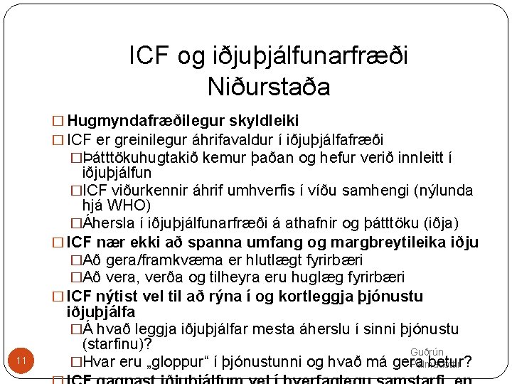 ICF og iðjuþjálfunarfræði Niðurstaða � Hugmyndafræðilegur skyldleiki � ICF er greinilegur áhrifavaldur í iðjuþjálfafræði