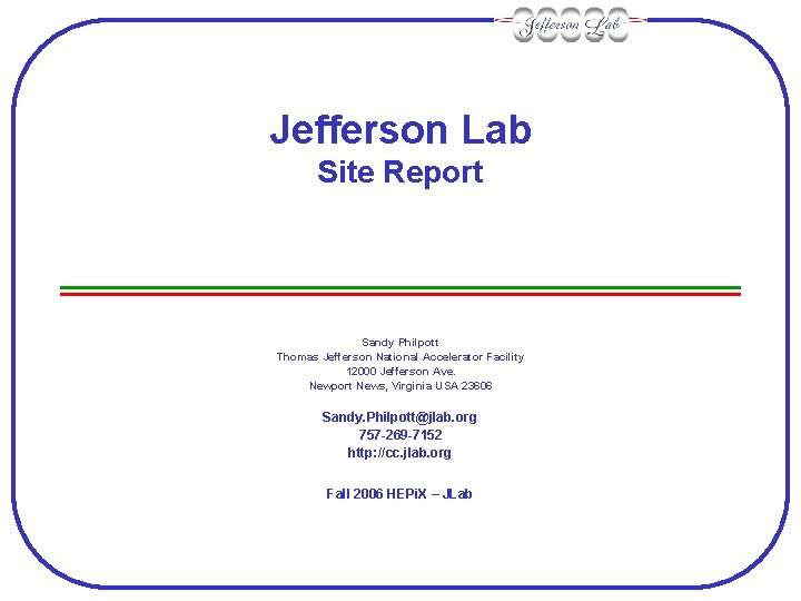 Jefferson Lab Site Report Sandy Philpott Thomas Jefferson National Accelerator Facility 12000 Jefferson Ave.