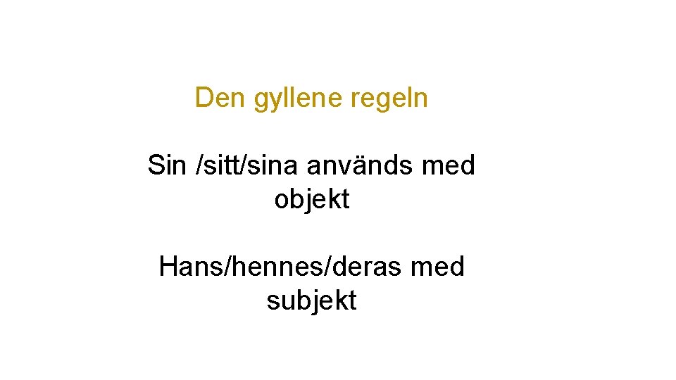 Den gyllene regeln Sin /sitt/sina används med objekt Hans/hennes/deras med subjekt 