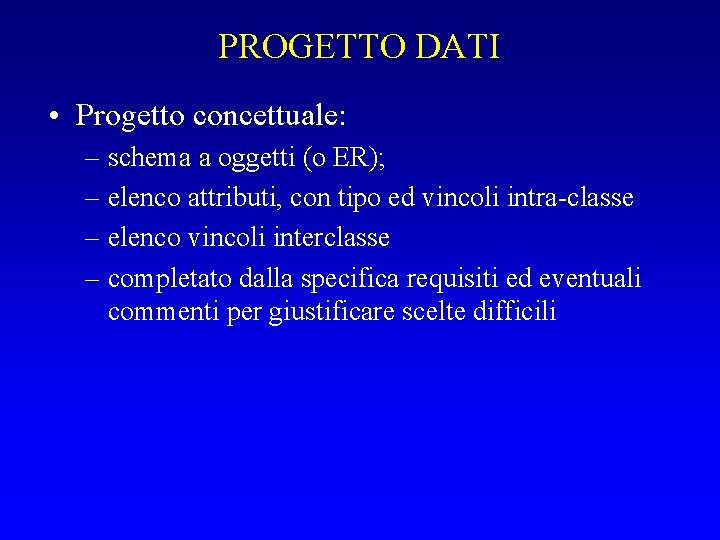 PROGETTO DATI • Progetto concettuale: – schema a oggetti (o ER); – elenco attributi,