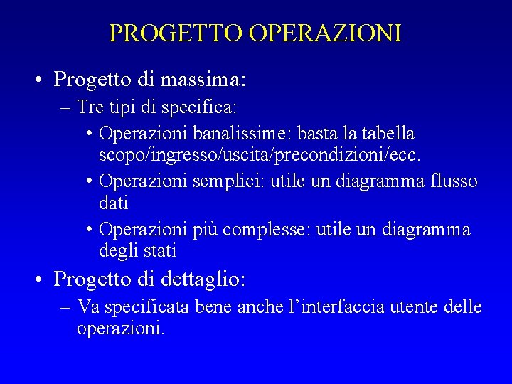 PROGETTO OPERAZIONI • Progetto di massima: – Tre tipi di specifica: • Operazioni banalissime: