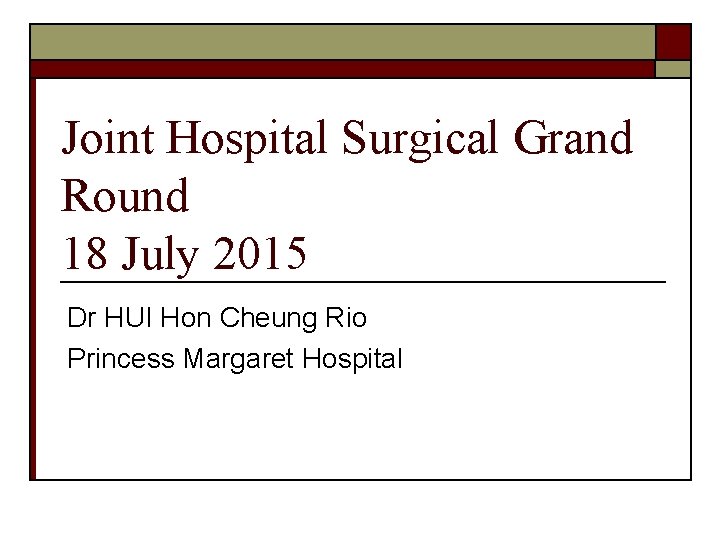 Joint Hospital Surgical Grand Round 18 July 2015 Dr HUI Hon Cheung Rio Princess