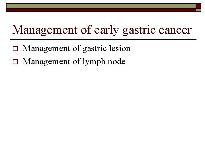 Management of early gastric cancer o o Management of gastric lesion Management of lymph